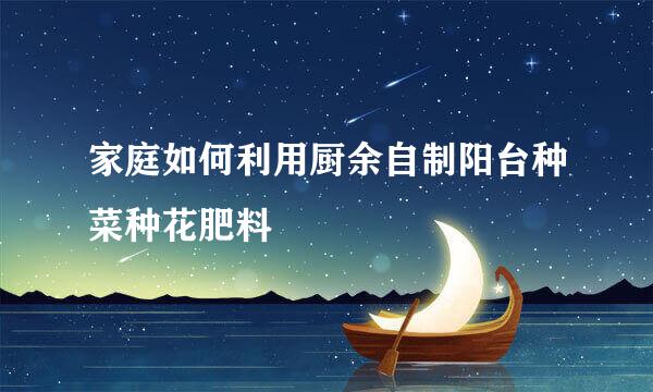 家庭如何利用厨余自制阳台种菜种花肥料