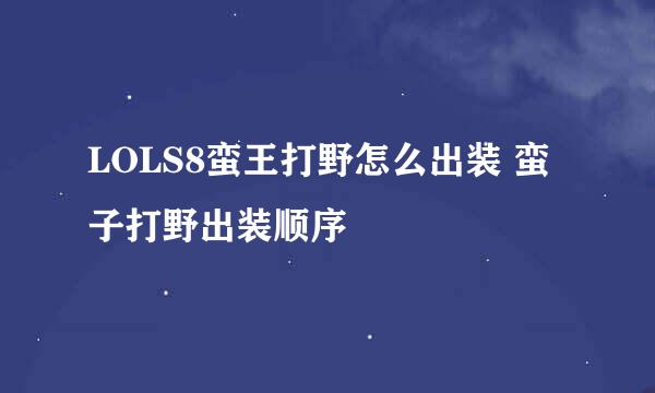LOLS8蛮王打野怎么出装 蛮子打野出装顺序