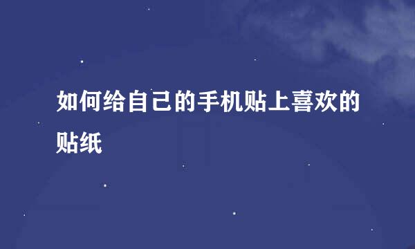如何给自己的手机贴上喜欢的贴纸