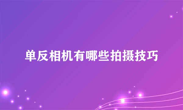 单反相机有哪些拍摄技巧