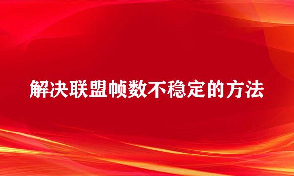解决联盟帧数不稳定的方法