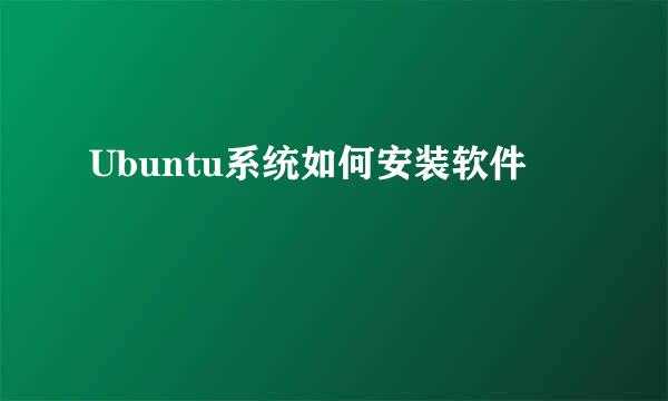 Ubuntu系统如何安装软件