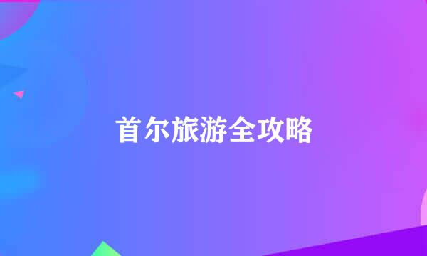 首尔旅游全攻略