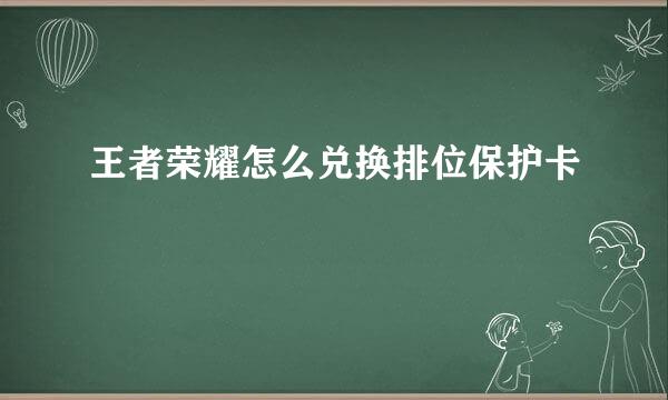 王者荣耀怎么兑换排位保护卡