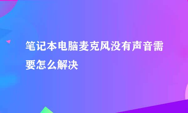 笔记本电脑麦克风没有声音需要怎么解决