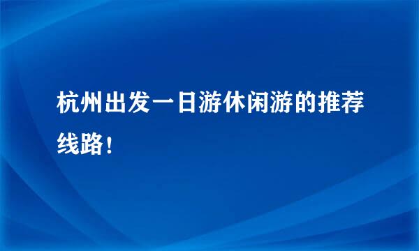 杭州出发一日游休闲游的推荐线路！