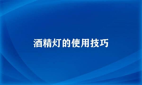 酒精灯的使用技巧