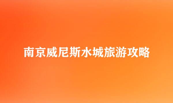 南京威尼斯水城旅游攻略