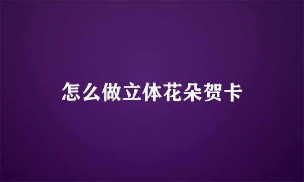 怎么做立体花朵贺卡