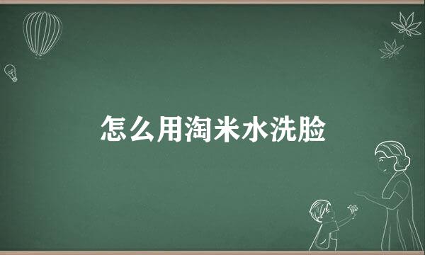 怎么用淘米水洗脸