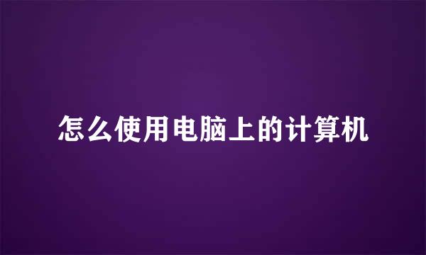 怎么使用电脑上的计算机