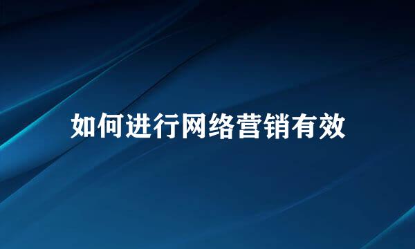 如何进行网络营销有效
