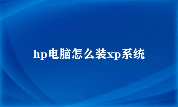 hp电脑怎么装xp系统