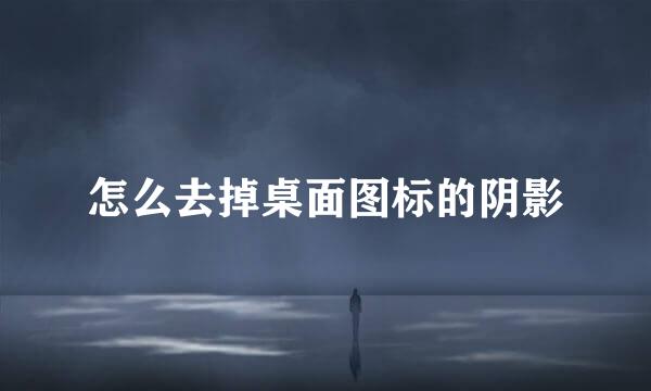 怎么去掉桌面图标的阴影