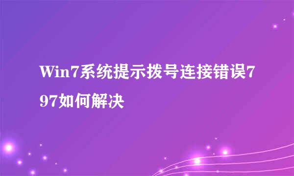 Win7系统提示拨号连接错误797如何解决