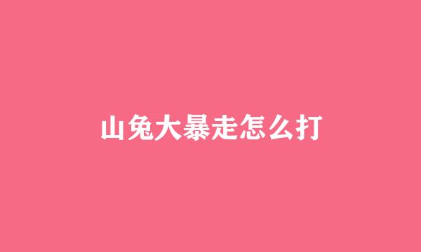 山兔大暴走怎么打