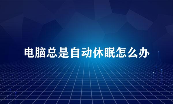 电脑总是自动休眠怎么办