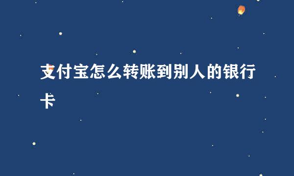 支付宝怎么转账到别人的银行卡