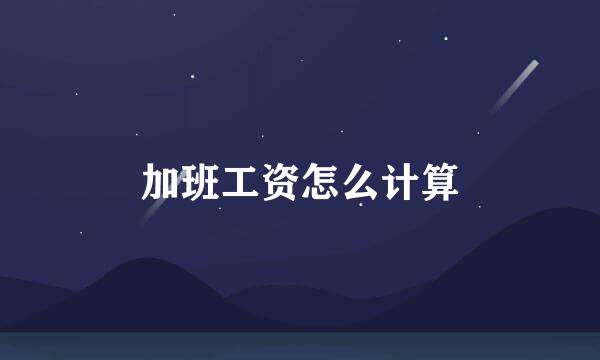 加班工资怎么计算