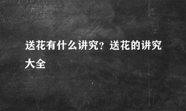 送花有什么讲究？送花的讲究大全