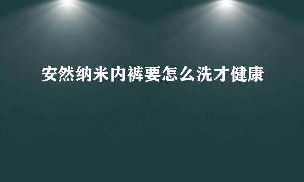 安然纳米内裤要怎么洗才健康