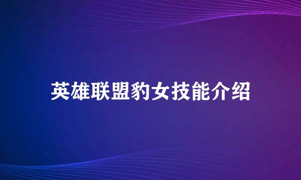 英雄联盟豹女技能介绍