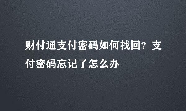 财付通支付密码如何找回？支付密码忘记了怎么办