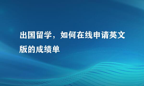出国留学，如何在线申请英文版的成绩单