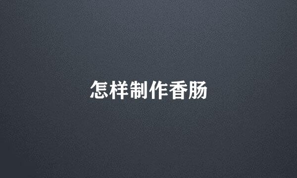 怎样制作香肠