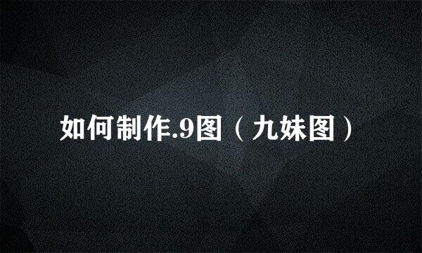 如何制作.9图（九妹图）