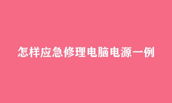 怎样应急修理电脑电源一例
