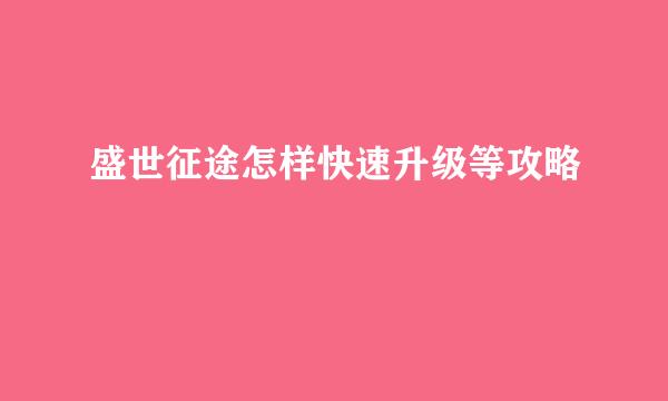 盛世征途怎样快速升级等攻略
