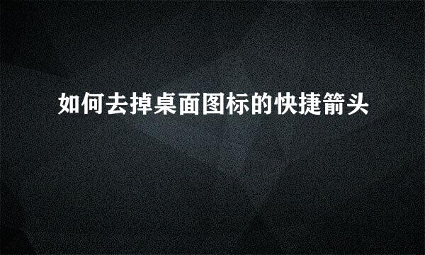 如何去掉桌面图标的快捷箭头