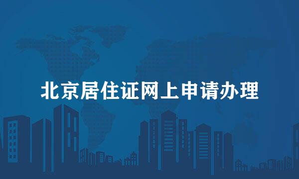 北京居住证网上申请办理