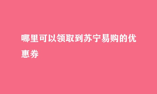 哪里可以领取到苏宁易购的优惠券