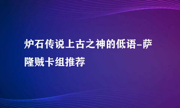 炉石传说上古之神的低语-萨隆贼卡组推荐