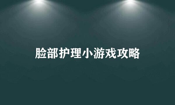 脸部护理小游戏攻略