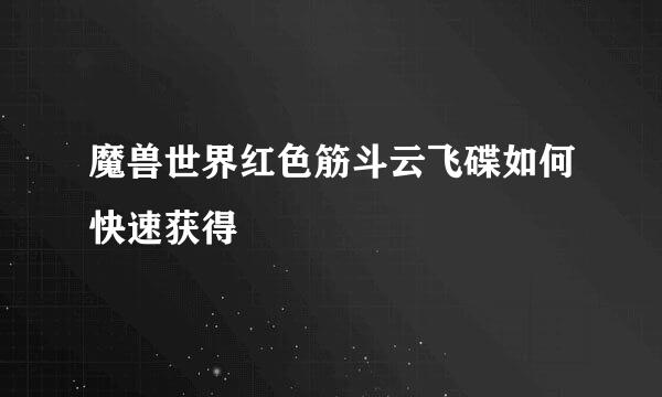 魔兽世界红色筋斗云飞碟如何快速获得