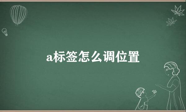a标签怎么调位置