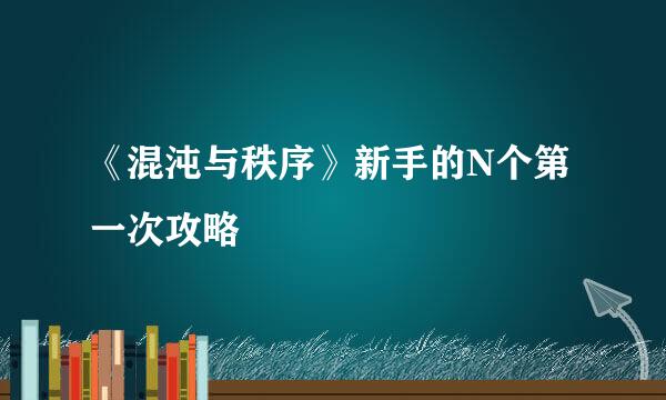 《混沌与秩序》新手的N个第一次攻略