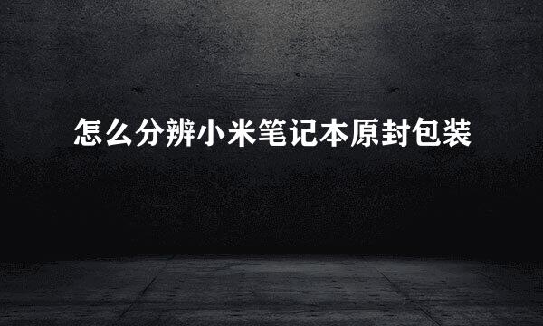 怎么分辨小米笔记本原封包装