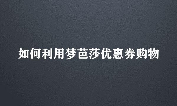 如何利用梦芭莎优惠券购物