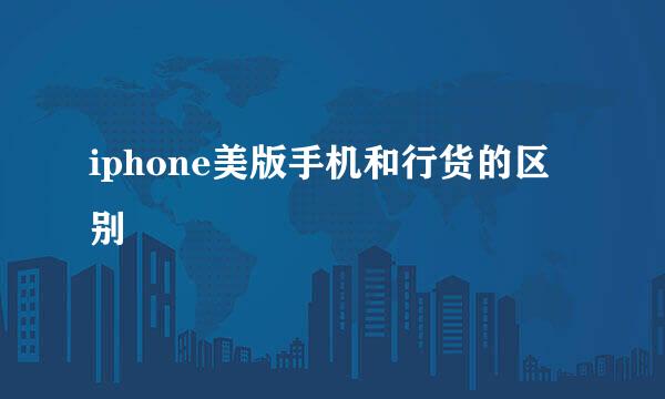 iphone美版手机和行货的区别