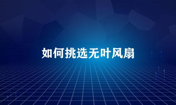 如何挑选无叶风扇