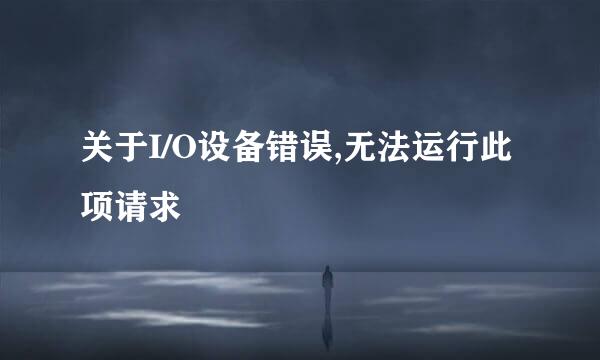 关于I/O设备错误,无法运行此项请求
