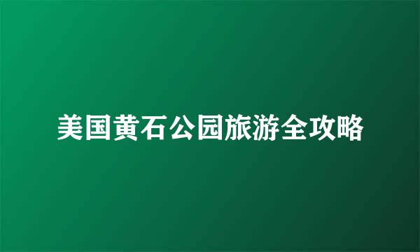 美国黄石公园旅游全攻略