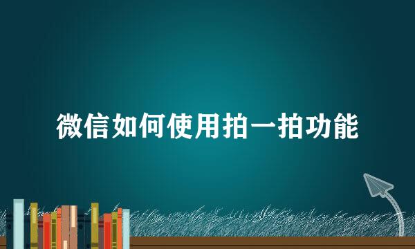 微信如何使用拍一拍功能