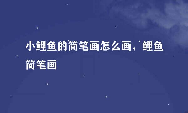 小鲤鱼的简笔画怎么画，鲤鱼简笔画