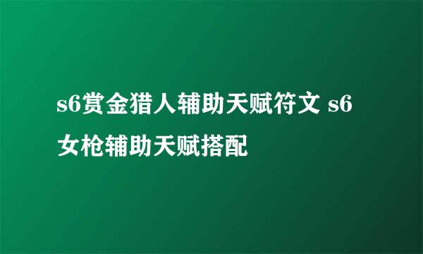 s6赏金猎人辅助天赋符文 s6女枪辅助天赋搭配
