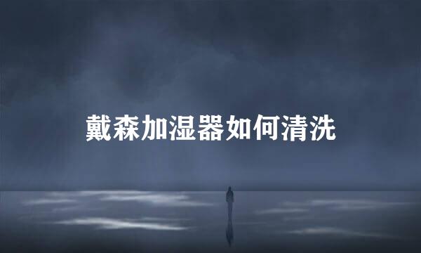 戴森加湿器如何清洗